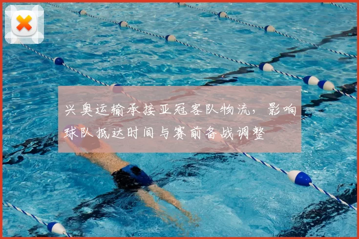 兴奥运输承接亚冠客队物流，影响球队抵达时间与赛前备战调整