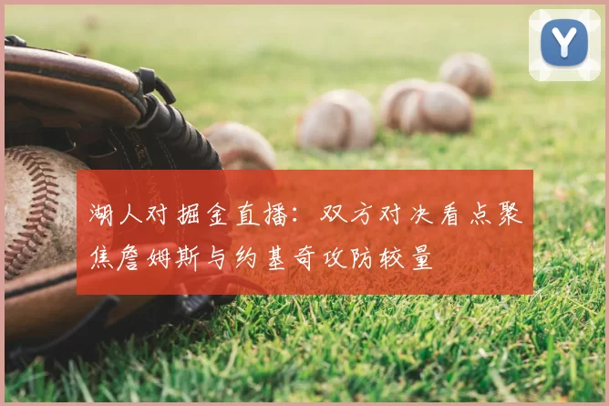 湖人对掘金直播：双方对决看点聚焦詹姆斯与约基奇攻防较量