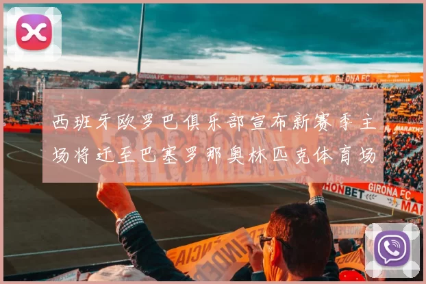 西班牙欧罗巴俱乐部宣布新赛季主场将迁至巴塞罗那奥林匹克体育场