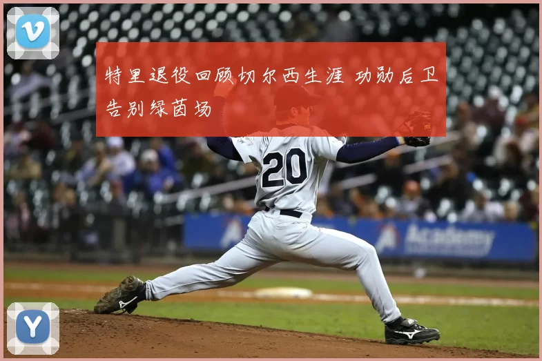 特里退役回顾切尔西生涯 功勋后卫告别绿茵场