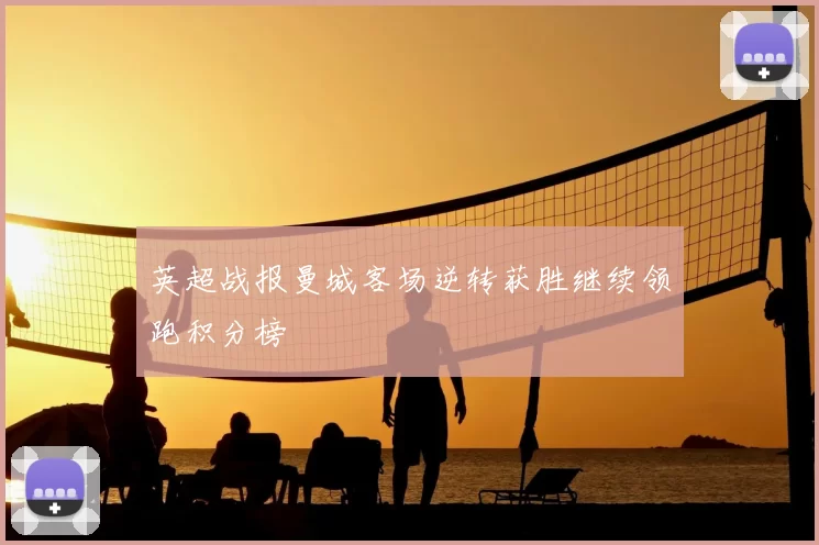 英超战报曼城客场逆转获胜继续领跑积分榜