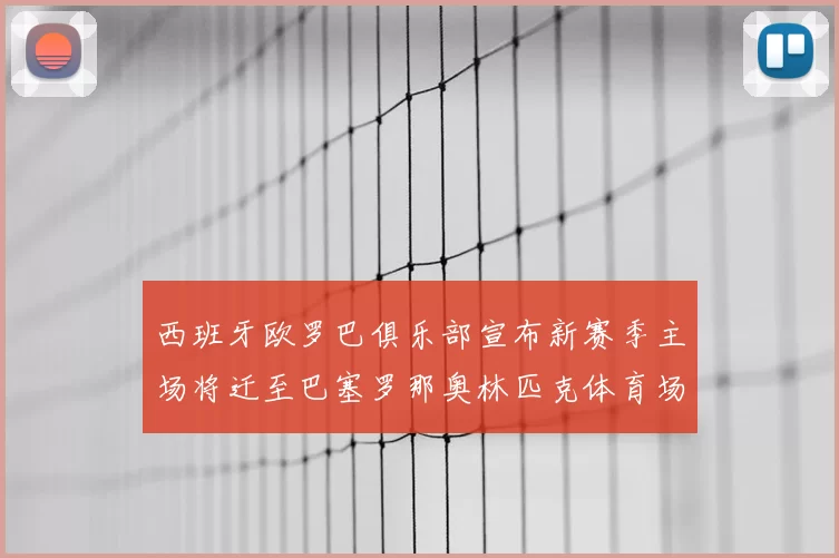 西班牙欧罗巴俱乐部宣布新赛季主场将迁至巴塞罗那奥林匹克体育场