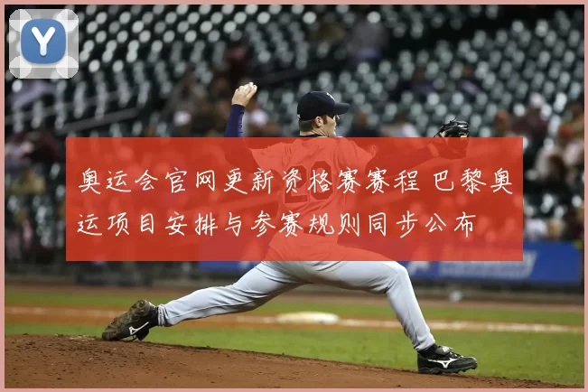 奥运会官网更新资格赛赛程 巴黎奥运项目安排与参赛规则同步公布